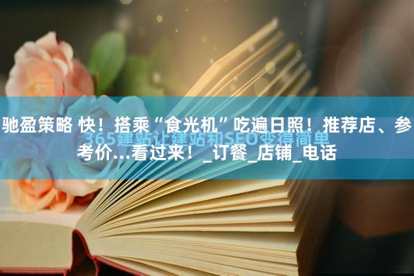 驰盈策略 快！搭乘“食光机”吃遍日照！推荐店、参考价...看过来！_订餐_店铺_电话