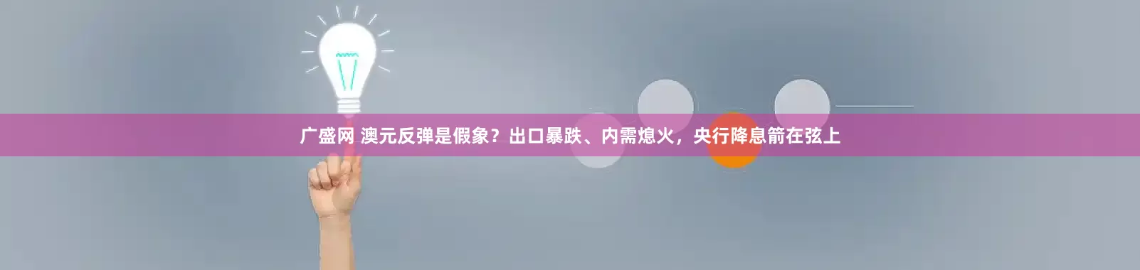 广盛网 澳元反弹是假象？出口暴跌、内需熄火，央行降息箭在弦上