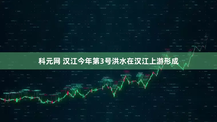 科元网 汉江今年第3号洪水在汉江上游形成